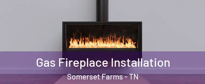 Gas Fireplace Installation Somerset Farms - TN