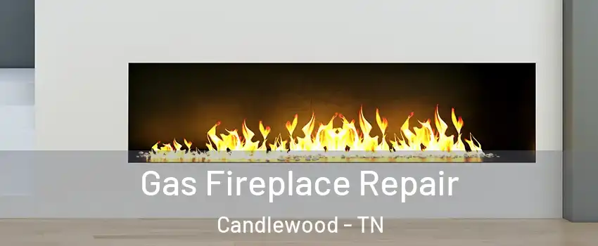 Gas Fireplace Repair Candlewood - TN