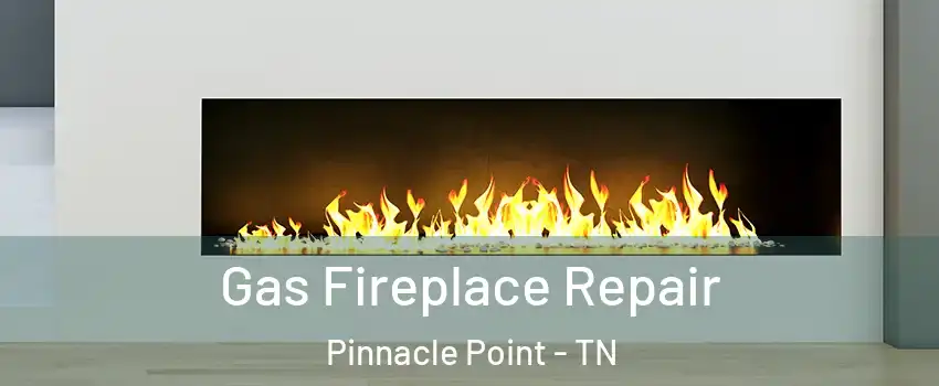 Gas Fireplace Repair Pinnacle Point - TN