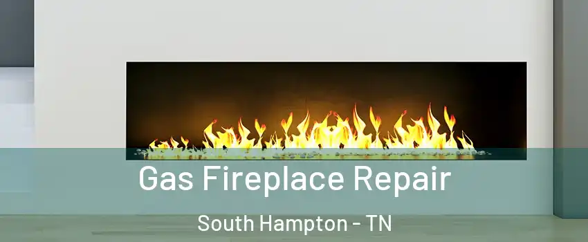 Gas Fireplace Repair South Hampton - TN