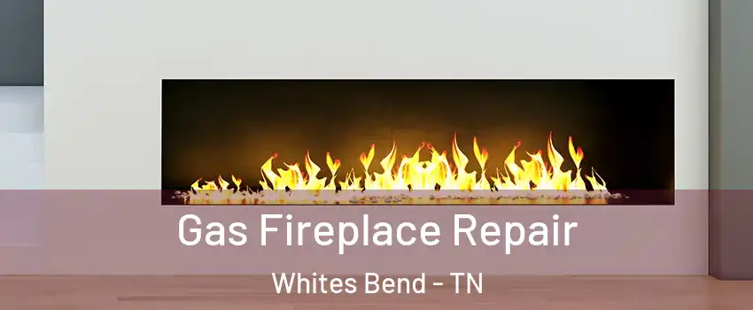 Gas Fireplace Repair Whites Bend - TN