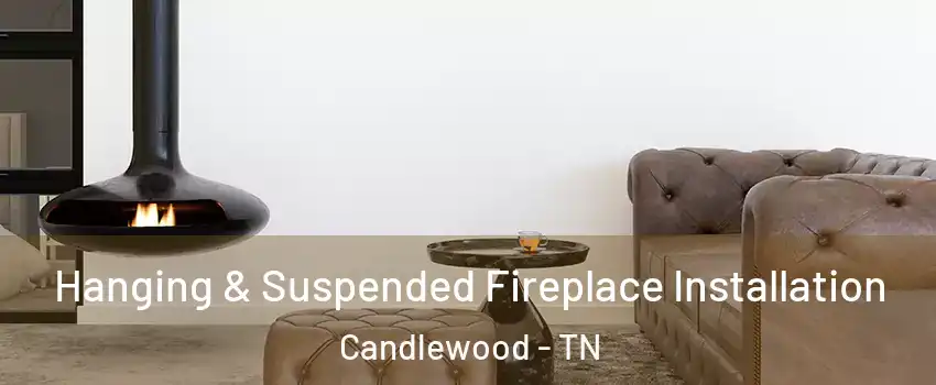 Hanging & Suspended Fireplace Installation Candlewood - TN