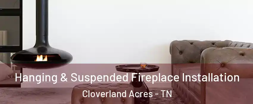 Hanging & Suspended Fireplace Installation Cloverland Acres - TN