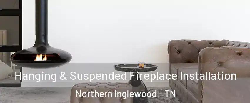 Hanging & Suspended Fireplace Installation Northern Inglewood - TN