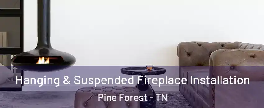 Hanging & Suspended Fireplace Installation Pine Forest - TN