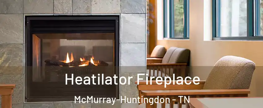 Heatilator Fireplace McMurray-Huntingdon - TN