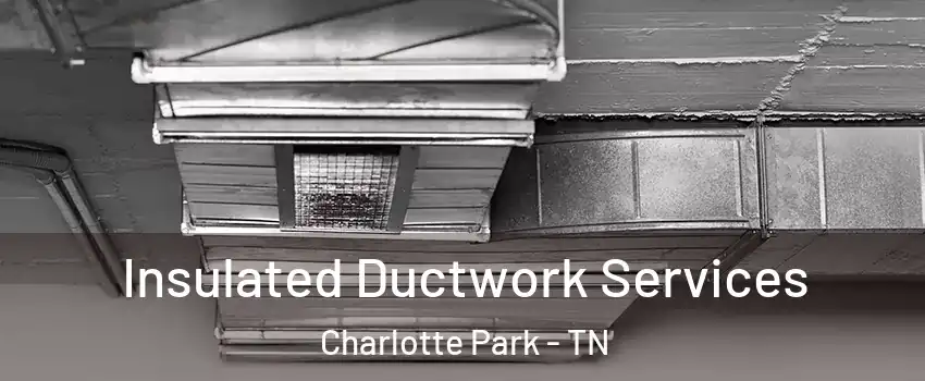 Insulated Ductwork Services Charlotte Park - TN