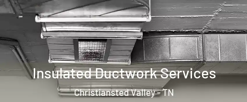 Insulated Ductwork Services Christiansted Valley - TN