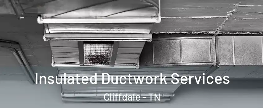 Insulated Ductwork Services Cliffdale - TN