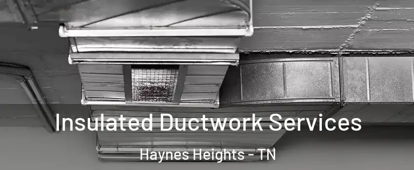 Insulated Ductwork Services Haynes Heights - TN