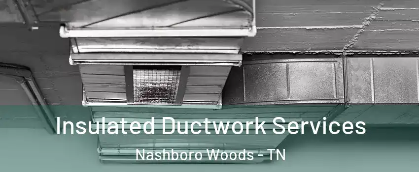 Insulated Ductwork Services Nashboro Woods - TN