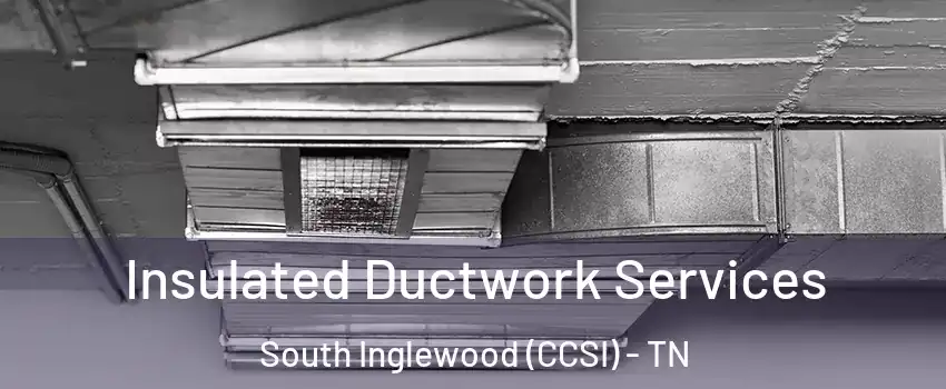 Insulated Ductwork Services South Inglewood (CCSI) - TN