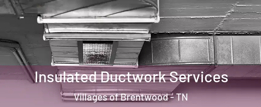 Insulated Ductwork Services Villages of Brentwood - TN