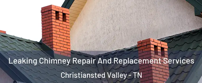 Leaking Chimney Repair And Replacement Services Christiansted Valley - TN