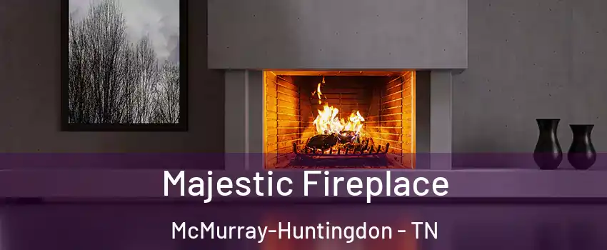 Majestic Fireplace McMurray-Huntingdon - TN