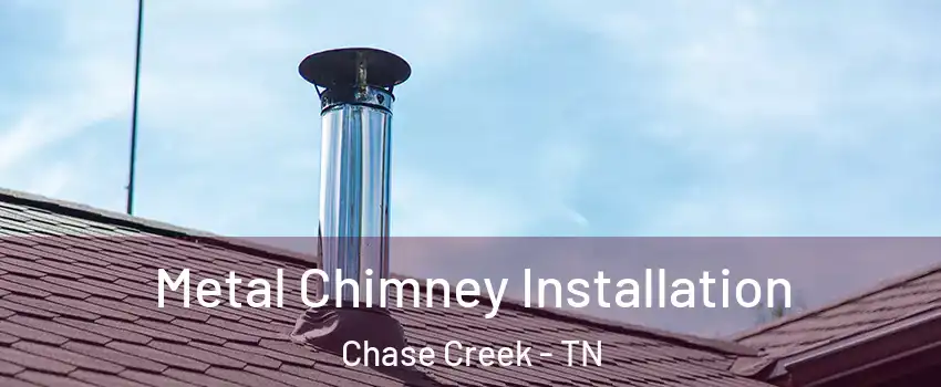 Metal Chimney Installation Chase Creek - TN