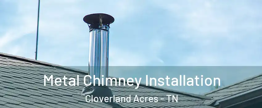 Metal Chimney Installation Cloverland Acres - TN