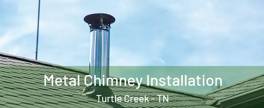 Metal Chimney Installation Turtle Creek - TN