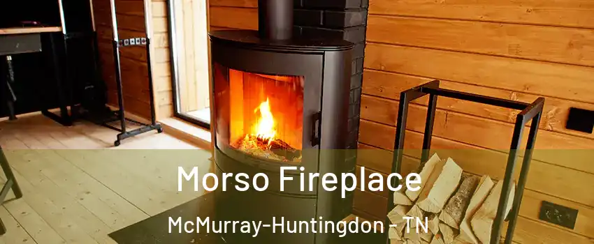 Morso Fireplace McMurray-Huntingdon - TN