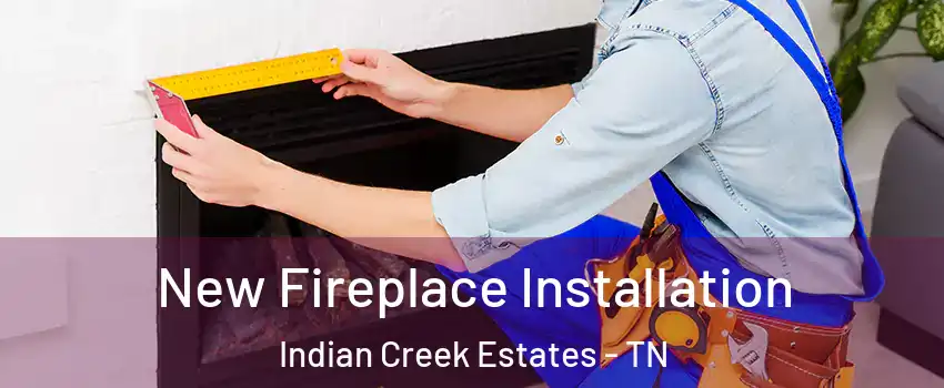 New Fireplace Installation Indian Creek Estates - TN