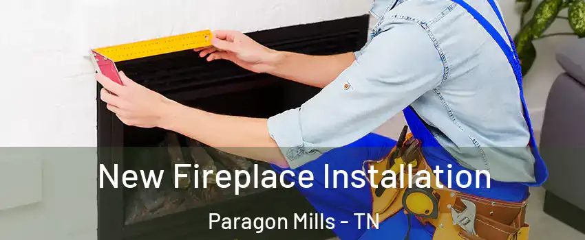 New Fireplace Installation Paragon Mills - TN