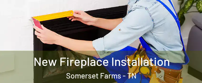 New Fireplace Installation Somerset Farms - TN
