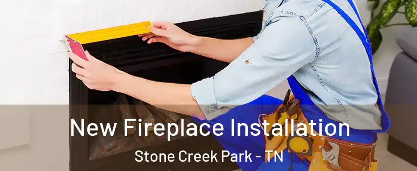 New Fireplace Installation Stone Creek Park - TN