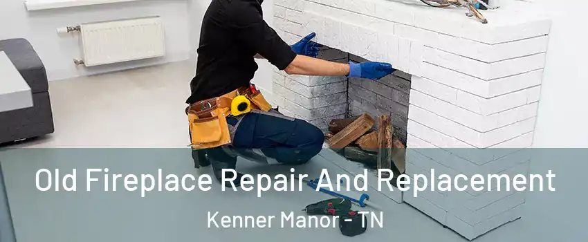 Old Fireplace Repair And Replacement Kenner Manor - TN