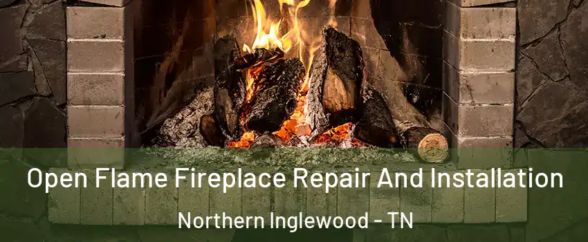 Open Flame Fireplace Repair And Installation Northern Inglewood - TN