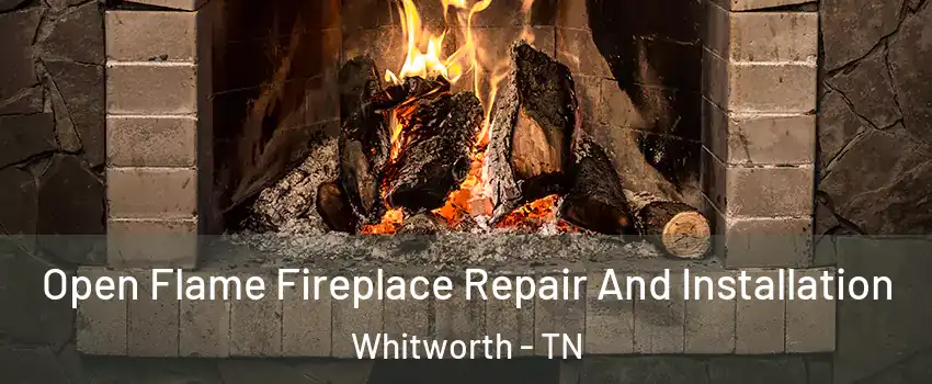 Open Flame Fireplace Repair And Installation Whitworth - TN
