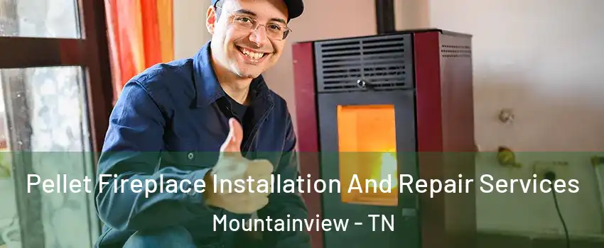 Pellet Fireplace Installation And Repair Services Mountainview - TN