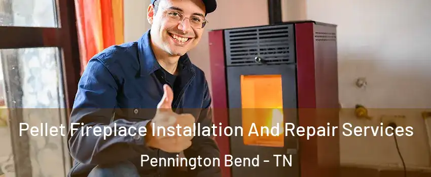 Pellet Fireplace Installation And Repair Services Pennington Bend - TN