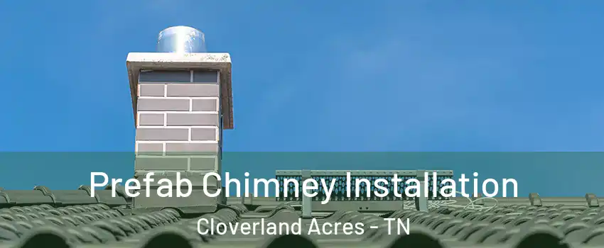 Prefab Chimney Installation Cloverland Acres - TN