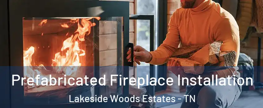 Prefabricated Fireplace Installation Lakeside Woods Estates - TN