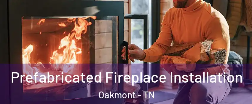 Prefabricated Fireplace Installation Oakmont - TN
