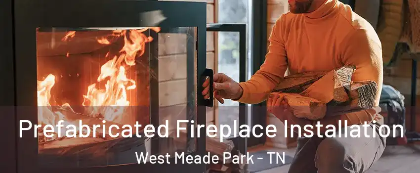 Prefabricated Fireplace Installation West Meade Park - TN
