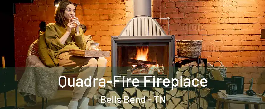 Quadra-Fire Fireplace Bells Bend - TN