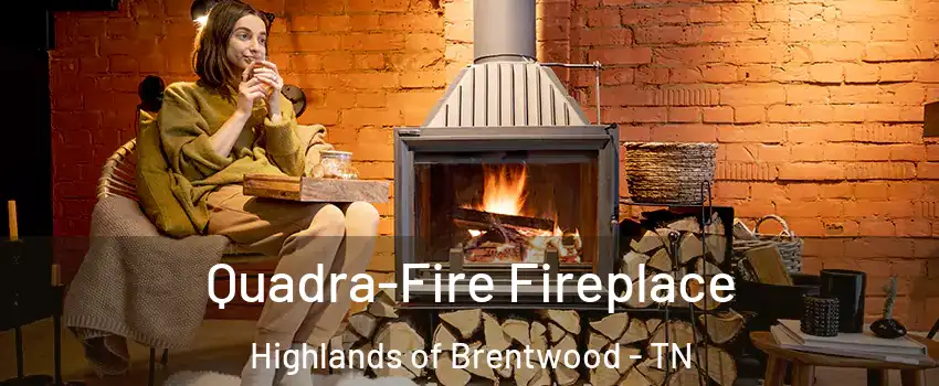 Quadra-Fire Fireplace Highlands of Brentwood - TN