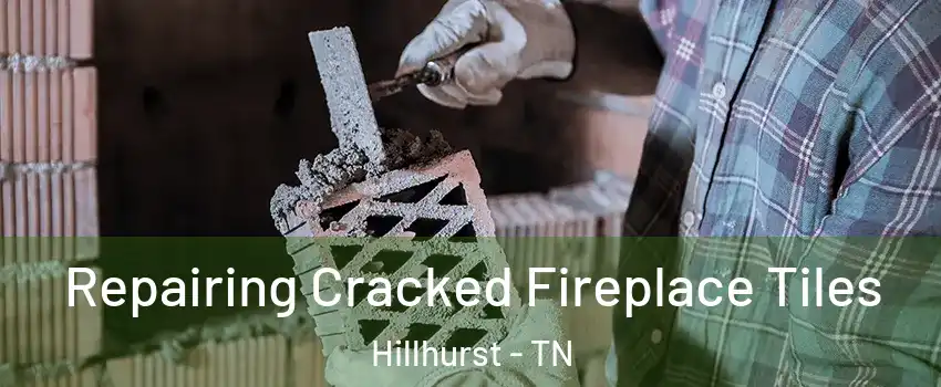 Repairing Cracked Fireplace Tiles Hillhurst - TN