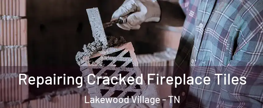 Repairing Cracked Fireplace Tiles Lakewood Village - TN