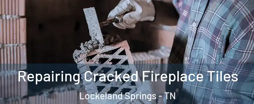 Repairing Cracked Fireplace Tiles Lockeland Springs - TN