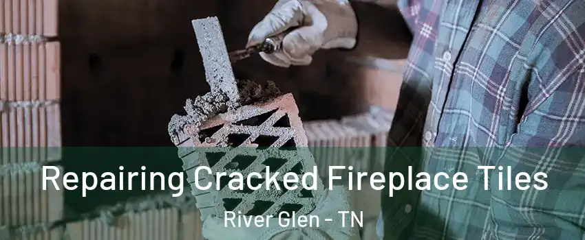 Repairing Cracked Fireplace Tiles River Glen - TN