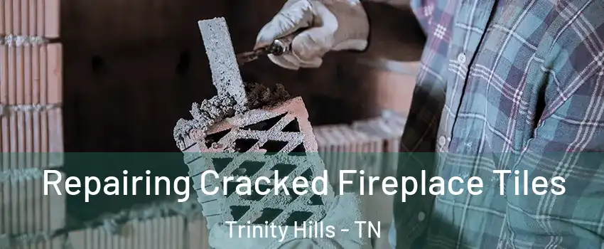 Repairing Cracked Fireplace Tiles Trinity Hills - TN
