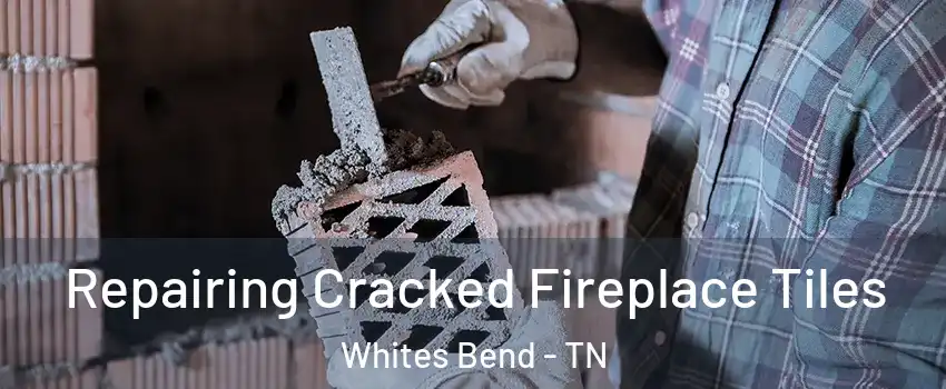 Repairing Cracked Fireplace Tiles Whites Bend - TN