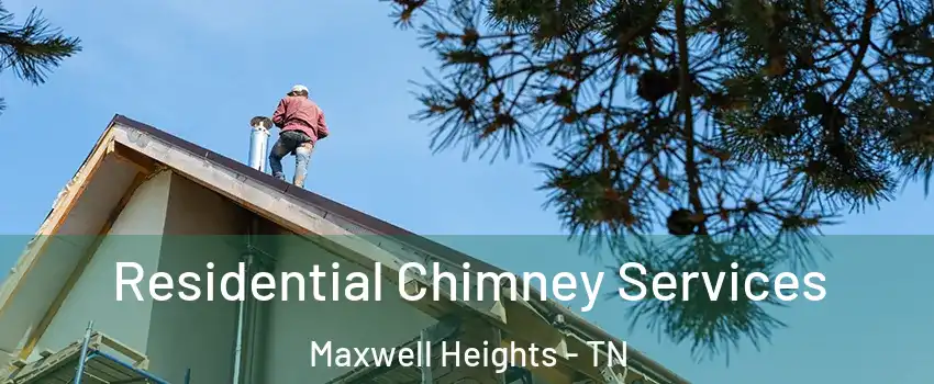 Residential Chimney Services Maxwell Heights - TN