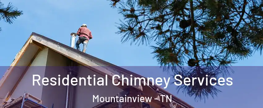Residential Chimney Services Mountainview - TN