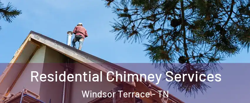 Residential Chimney Services Windsor Terrace - TN