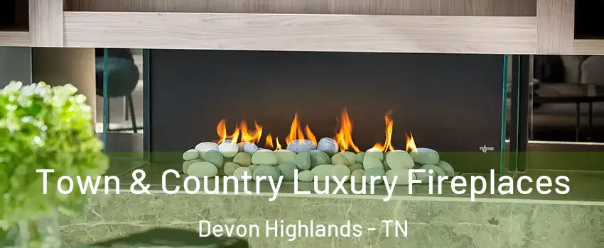 Town & Country Luxury Fireplaces Devon Highlands - TN