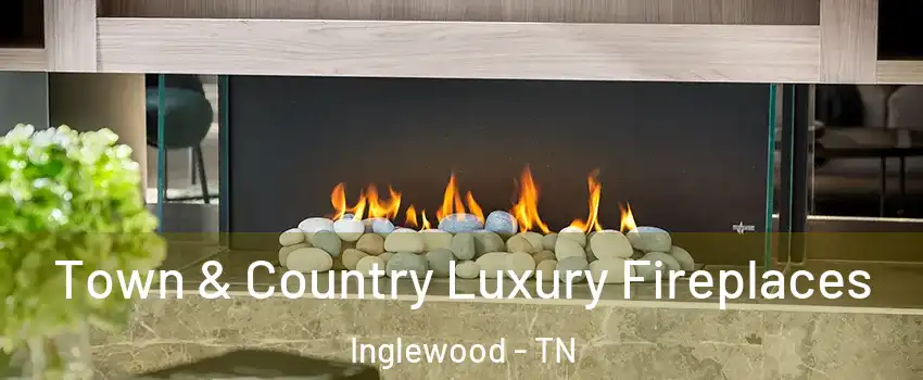 Town & Country Luxury Fireplaces Inglewood - TN