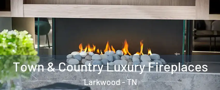 Town & Country Luxury Fireplaces Larkwood - TN